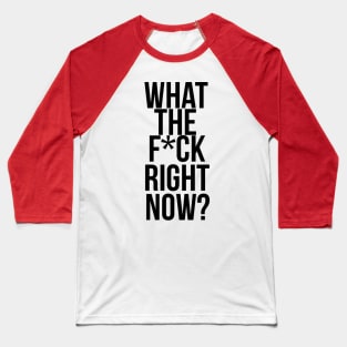 What The F*ck Right Now? Baseball T-Shirt